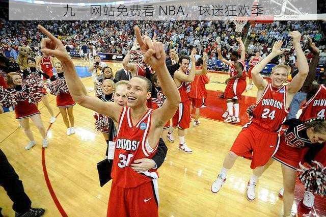 九一网站免费看 NBA，球迷狂欢季